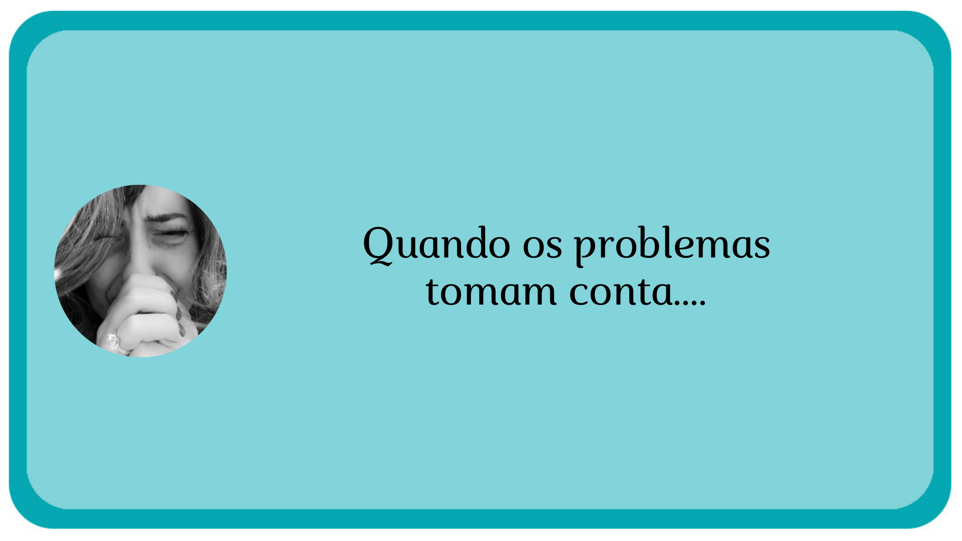 Quando os problemas tomam conta